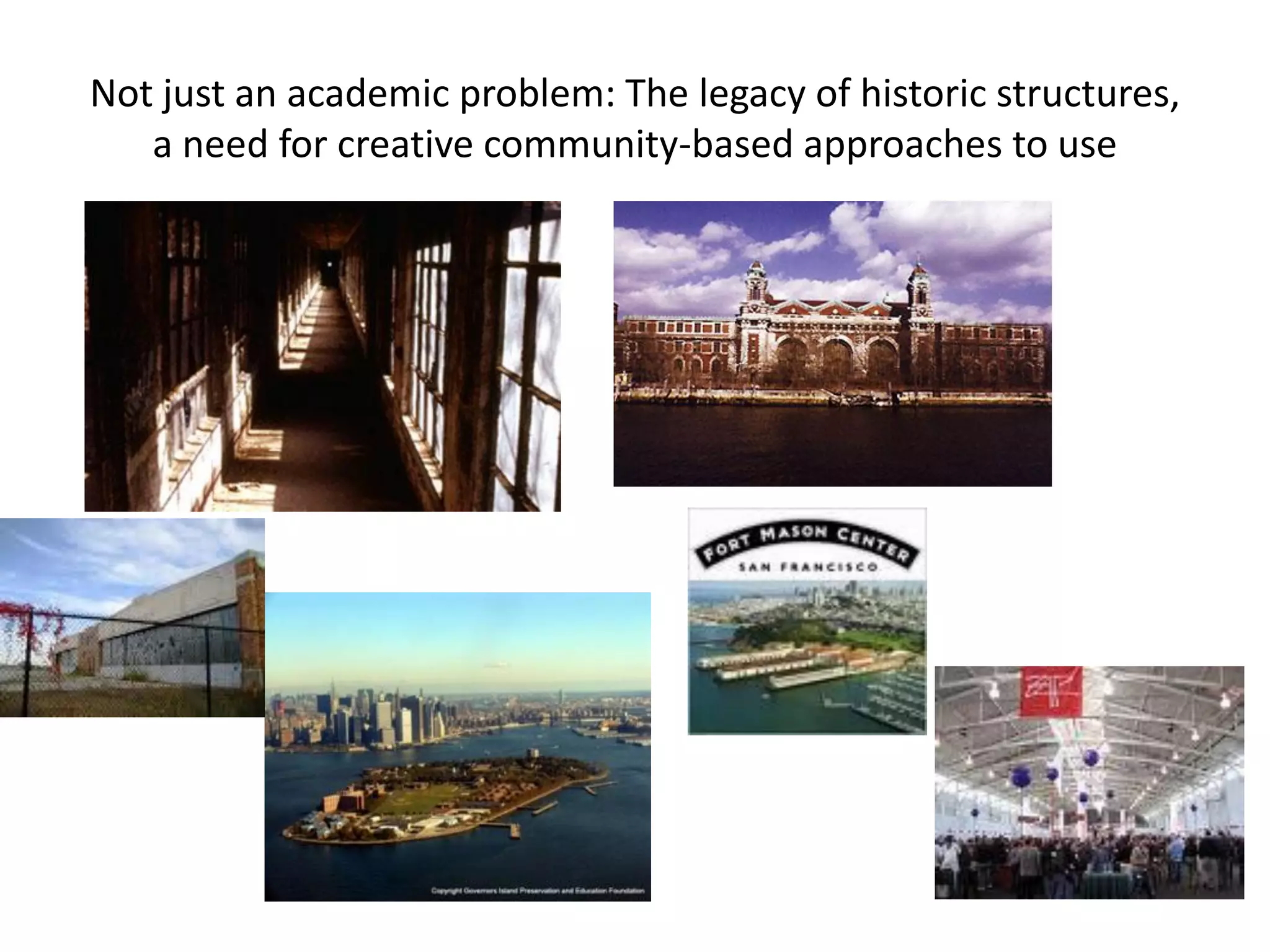Not just an academic problem: The legacy of historic structures,
   a need for creative community-based approaches to use
 