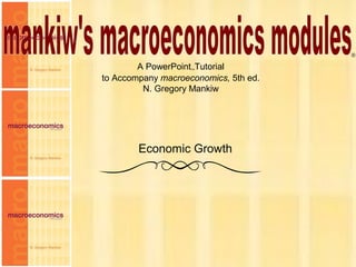 1
A PowerPoint™Tutorial
to Accompany macroeconomics, 5th ed.
N. Gregory Mankiw
®
Economic Growth
 