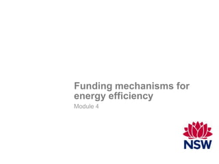 Funding mechanisms for
energy efficiency
Module 4
 