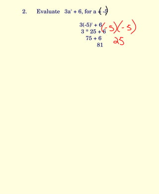 2. Evaluate  3a 2  + 6, for a = -5 3(-5) 2  + 6   3 * 25 + 6   75 + 6   81 