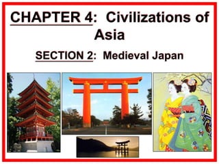 CHAPTER 4: Civilizations of
         Asia
   SECTION 2: Medieval Japan
 