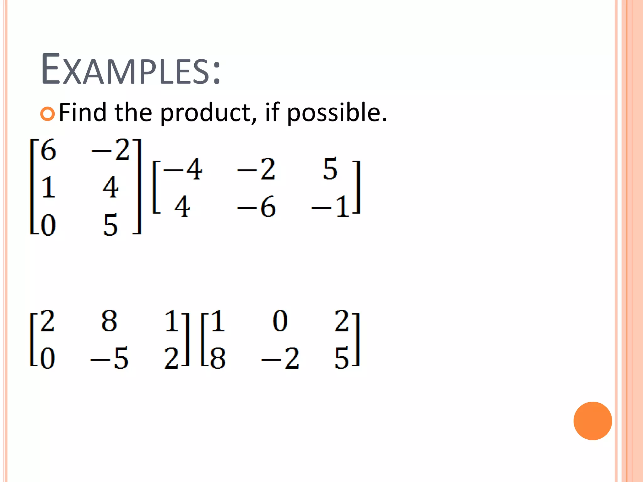 EXAMPLES:
Find the product, if possible.