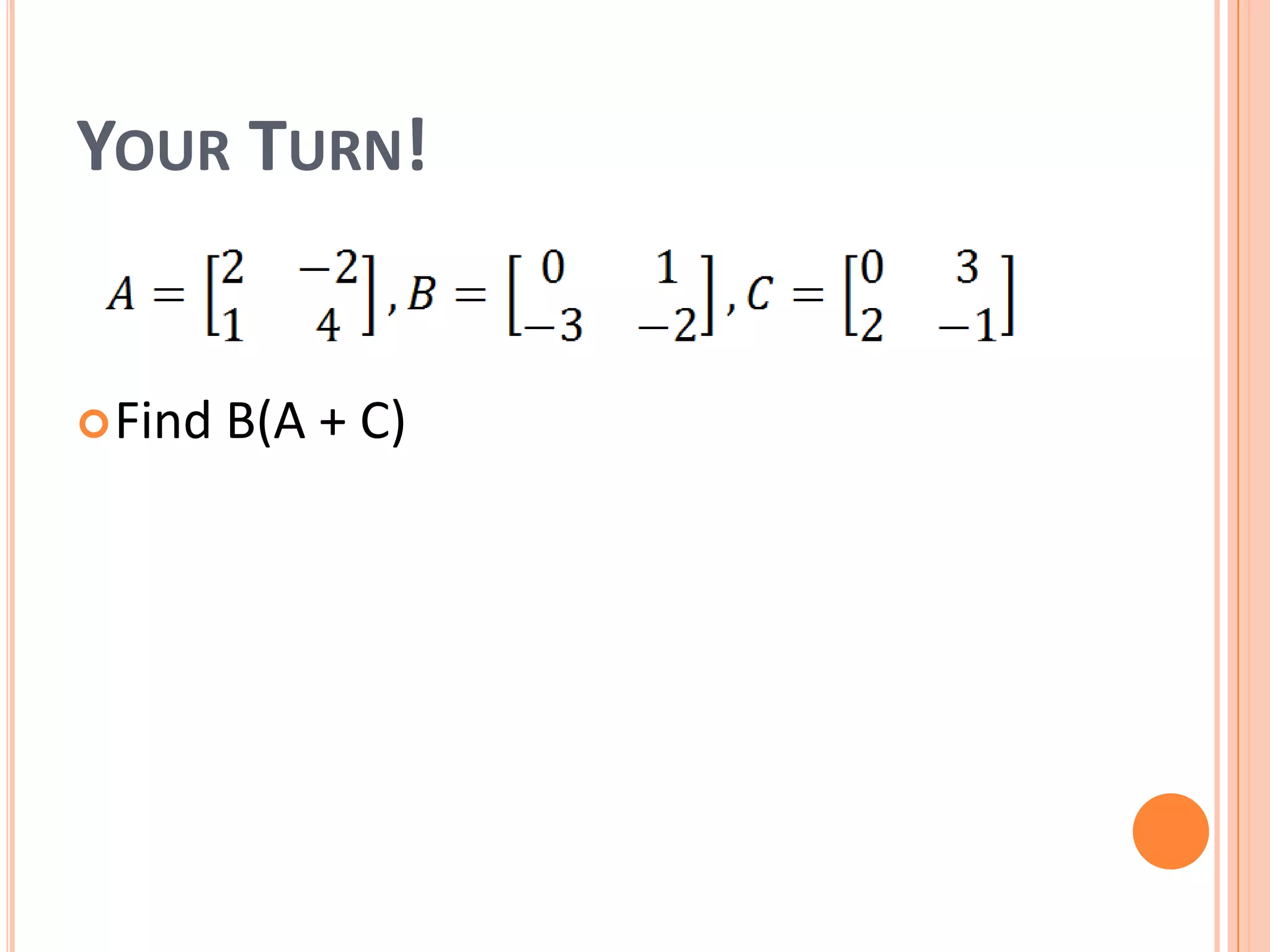 YOUR TURN!
Find B(A + C)