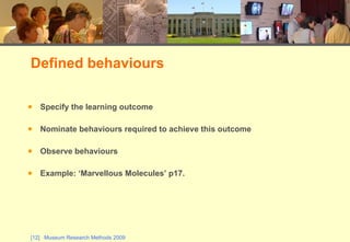 Specify the learning outcome  Nominate behaviours required to achieve this outcome Observe behaviours  Example: ‘Marvellous Molecules’ p17. Defined behaviours 