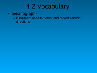 4.2 Vocabulary
• Seismograph-
  – instrument used to detect and record seismic
    directions
 