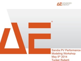 AE Internal and Confidential
®
Sandia PV Performance
Modeling Workshop
May 5th 2014
Tucker Ruberti
 