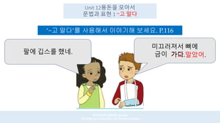 ‘~고 말다’를 사용해서 이야기해 보세요. P.116
재미한국학교협의회 (NAKS)
The National Association for Korean Schools
Unit 12용돈을 모아서
문법과 표현 1 ~고 말다
팔...