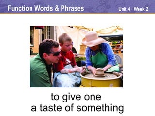 Function Words & Phrases   Unit 4 Week 2
                                ●




           to give one
       a taste of something
 