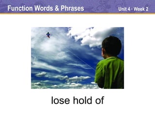 Function Words & Phrases    Unit 4 Week 2
                                 ●




             lose hold of
 