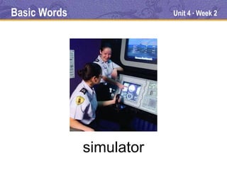 Basic Words               Unit 4 Week 2
                               ●




              simulator
 