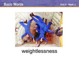 Basic Words                Unit 4 Week 2
                                ●




          weightlessness
 