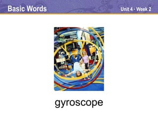 Basic Words               Unit 4 Week 2
                               ●




              gyroscope
 