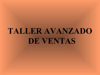 TALLER AVANZADO
    DE VENTAS
 