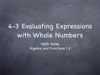 4-3 Evaluating Expressions
   with Whole Numbers
             Math Notes
      Algebra and Functions 1.2
 
