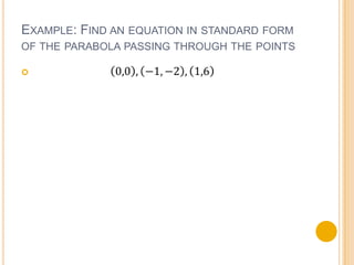 EXAMPLE: FIND AN EQUATION IN STANDARD FORM
OF THE PARABOLA PASSING THROUGH THE POINTS


 