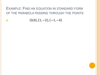 EXAMPLE: FIND AN EQUATION IN STANDARD FORM
OF THE PARABOLA PASSING THROUGH THE POINTS


 