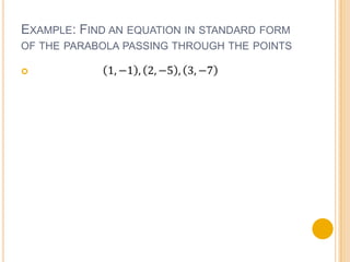 EXAMPLE: FIND AN EQUATION IN STANDARD FORM
OF THE PARABOLA PASSING THROUGH THE POINTS


 