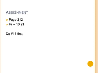 ASSIGNMENT
 Page 212
 #7 – 16 all



Do #16 first!
 