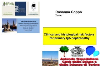 Rosanna Coppo
Torino

Clinical and histological risk factors
for primary IgA nephropathy

 