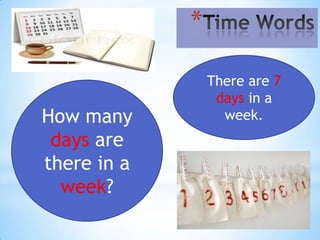 *

                 There are 7
                  days in a
How many           week.
 days are
there in a
  week?
 