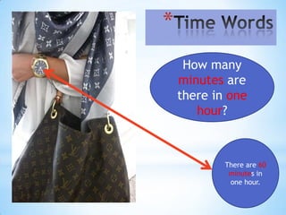 *
     How many
    minutes are
    there in one
       hour?



            There are 60
             minutes in
             one hour.
 