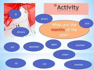 *
   May

                               January

                                                                   March
                                          What are the
        February
                                          months of the
                                             year?

                                         August              December
April              September


                                                  October


    July                        June                        November
 