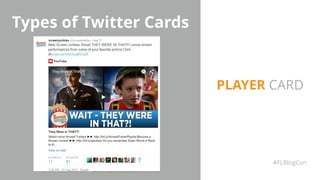 Types of Twitter Cards
#FLBlogCon
PLAYER CARD
 