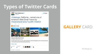 Types of Twitter Cards
#FLBlogCon
GALLERY CARD
 