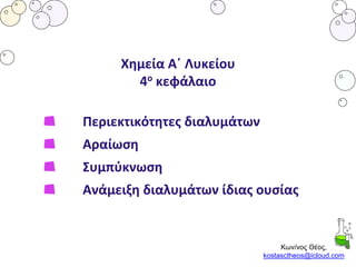 Χημεία Α΄ Λυκείου
4ο κεφάλαιο
Περιεκτικότητες διαλυμάτων
Αραίωση
Συμπύκνωση
Ανάμειξη διαλυμάτων ίδιας ουσίας
Κων/νος Θέος,
kostasctheos@icloud.com
 