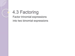 4.3 Factoring
Factor trinomial expressions
into two binomial expressions
 