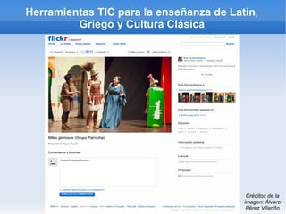 Herramientas TIC para la enseñanza de Latín,
         Griego y Cultura Clásica




                                          Créditos de la
                                         imagen: Álvaro
                                          Pérez VIlariño
 