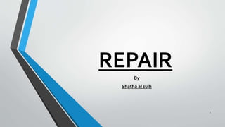 REPAIR
By
Shatha al sulh
1
 