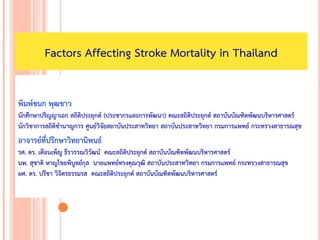 พิมพ์ชนก พุฒขาว
นักศึกษาปริญญาเอก สถิติประยุกต์ (ประชากรและการพัฒนา) คณะสถิติประยุกต์ สถาบันบัณฑิตพัฒนบริหารศาสตร์
นักวิชาการสถิติชานาญการ ศูนย์วิจัยสถาบันประสาทวิทยา สถาบันประสาทวิทยา กรมการแพทย์ กระทรวงสาธารณสุข
อาจารย์ที่ปรึกษาวิทยานิพนธ์
รศ. ดร. เดือนเพ็ญ ธีรวรรณวิวัฒน์ คณะสถิติประยุกต์ สถาบันบัณฑิตพัฒนบริหารศาสตร์
นพ. สุชาติ หาญไชยพิบูลย์กุล นายแพทย์ทรงคุณวุฒิ สถาบันประสาทวิทยา กรมการแพทย์ กระทรวงสาธารณสุข
ผศ. ดร. ปรีชา วิจิตรธรรมรส คณะสถิติประยุกต์ สถาบันบัณฑิตพัฒนบริหารศาสตร์
Factors Affecting Stroke Mortality in Thailand
 
