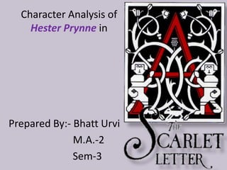 Character Analysis of
    Hester Prynne in




Prepared By:- Bhatt Urvi
              M.A.-2
              Sem-3
 