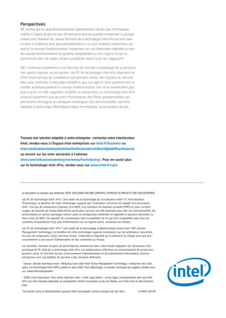 1959_CS_4P_ING_FR.qxd         12/12/2006          10:10       Page 4




          Perspectives
          ING estime que la capacité d’automatiser l’administration de leur parc informatique
          revêtira à l’avenir de plus en plus d’importance pour les grandes entreprises. Le groupe
          prévoit donc d’évaluer les autres fonctions de la technologie Intel vPro qui vont dans
          ce sens. Il s’intéresse ainsi tout particulièrement à un outil d’alertes préventives qui
          avertit la console d’administration notamment en cas d’anomalie matérielle ou bien
          de mauvais fonctionnement du système d’exploitation ou d’un logiciel et qui lui
          permettrait donc de régler certains problèmes avant qu’ils ne s’aggravent.

          ING s’intéresse également à une fonction de contrôle automatique de la présence
          des agents logiciels sur les postes. Les PC de technologie Intel vPro disposent en
          effet d’une horloge de surveillance que peuvent utiliser des logiciels de sécurité
          tiers pour confirmer à intervalles prédéfinis que ces agents sont opérationnels et
          notifier automatiquement la console d’administration s’ils ne se manifestent plus
          (parce qu’ils ont été supprimés, modifiés ou désactivés). La technologie Intel vPro
          propose également aux services informatiques des filtres programmables, qui
          permettent d’endiguer les attaques numériques. Ces fonctionnalités viennent
          répondre à l’autre enjeu informatique majeur en entreprise : la sécurisation du parc.




          Trouvez une solution adaptée à votre entreprise : contactez votre interlocuteur
          Intel, rendez-vous à l’Espace Intel entreprises sur intel.fr/business ou
          intel.com/business/enterprise/emea/fra/bss/products/client/digitaloffice/resource/
          ou encore sur les sites sectoriels à l’adresse
          intel.com/cd/business/enterprise/emea/fra/industry/. Pour en savoir plus
          sur la technologie Intel vPro, rendez-vous sur www.intel.fr/vpro




           Ce document n’a vocation que d’informer. INTEL N’ACCORDE AUCUNE GARANTIE, EXPRESSE OU IMPLICITE PAR SON ENTREMISE.

           Les PC de technologie Intel® vPro™ sont dotés de la technologie de virtualisation Intel® VT (Virtualization
           Technology). Le bénéfice de cette technologie suppose que l’ordinateur concerné soit équipé d’un processeur
           Intel®, d’un jeu de composants (chipset), d’un BIOS, d’un moniteur de machine virtuelle (VMM) et, pour certains
           usages, de logiciels de niveau plate-forme particuliers qui tous ont été optimisés pour elle. Les fonctionnalités, les
           performances et autres avantages varient selon la configuration matérielle et logicielle et peuvent nécessiter la
           mise à jour du BIOS. Les logiciels de virtualisation sont susceptibles de ne pas être compatibles avec tous les
           systèmes d’exploitation. Pour plus d’informations sur un logiciel précis, consultez son éditeur.

           Les PC de technologie Intel® vPro™ sont dotés de la technologie d’administration active Intel® AMT (Active
           Management Technology). Le bénéfice de cette technologie suppose la présence, sur les ordinateurs concernés,
           d’un jeu de composants, d'une interface réseau matérielle et logicielle qui la prennent en charge ainsi que leur
           raccordement à une source d’alimentation et leur connexion au réseau.

           Les données, résultats et gains de performances mentionnés dans cette étude s’appuient sur l’évaluation d’un
           prototype de PC doté de la technologie Intel vPro. Les améliorations effectives en environnement de production
           peuvent varier. En fonction de leur environnement d’administration et de maintenance informatique, d’autres
           entreprises sont susceptibles de parvenir à des résultats différents.

           1
            Source : dossier technique Intel « Reducing Costs with Intel® Active Management Technology » (réduction des coûts
           grâce à la technologie Intel® AMT), publié en août 2005. Pour télécharger ce dossier technique (en anglais), rendez-vous
           sur www.intel.com/go/iamt.

           © 2006, Intel Corporation. Tous droits réservés. Intel, « Intel. Leap ahead. » et les logos correspondants ainsi que Intel
           vPro sont des marques déposées ou enregistrées d’Intel Corporation ou de ses filiales, aux États-Unis et dans d’autres
           pays.

           *Les autres noms et dénominations peuvent être revendiqués comme marques par des tiers.                    314482-001FR
 