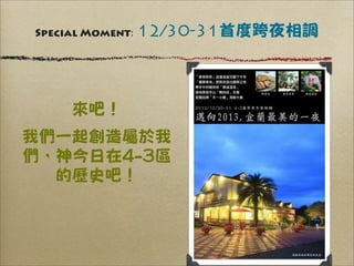 Special Moment:   12/30-31首度跨夜相調



     來吧！
我們一起創造屬於我
們，神今日在4-3區
  的歷史吧！
 