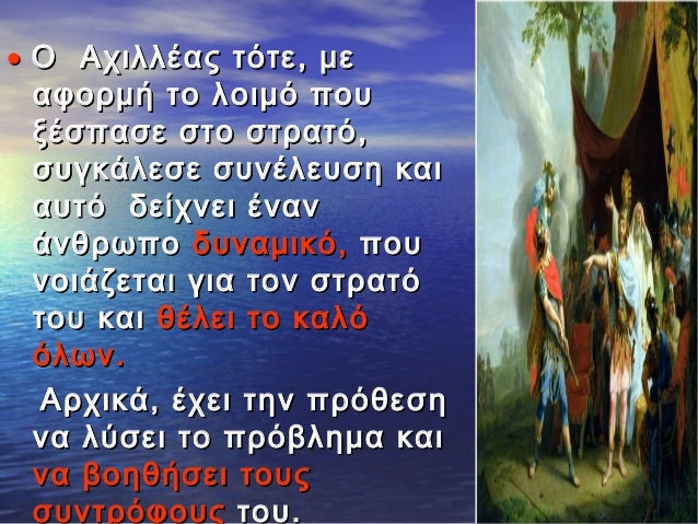 â—

ÎŸ Î‘Ï‡Î¹Î»Î»Î­Î±Ï‚ Ï„ÏŒÏ„Îµ, Î¼Îµ
Î±Ï†Î¿ÏÎ¼Î® Ï„Î¿ Î» o Î¹Î¼ÏŒ Ï€Î¿Ï…
Î¾Î­ÏƒÏ€Î±ÏƒÎµ ÏƒÏ„Î¿ ÏƒÏ„ÏÎ±Ï„ÏŒ,
ÏƒÏ…Î³ÎºÎ¬Î»ÎµÏƒÎµ ÏƒÏ…Î½Î­Î»ÎµÏ…ÏƒÎ· ÎºÎ±Î¹
Î±Ï…Ï„ÏŒ Î´ÎµÎ¯Ï‡Î½ÎµÎ¹ Î­Î½Î±Î½
Î¬Î½Î¸ÏÏ‰Ï€Î¿ Î´Ï…Î½Î±Î¼Î¹Îº...