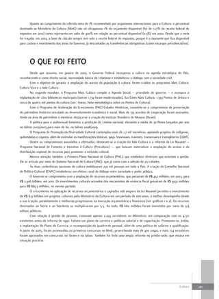 Quanto ao cumprimento da referida meta de 1% recomendada por organismos internacionais para a Cultura, o percentual
destinado ao Ministério da Cultura (MinC) não só ultrapassou 1% do orçamento disponível (foi de 1,27% da receita federal de
impostos em 2010) como representa um salto de 400% em relação ao percentual disponível (0,3%) em 2002. Desde que a meta
foi traçada, em 2003, a base de cálculo sempre tem sido a receita federal de impostos, porque é o montante que fica disponível
para custeio e investimento das áreas do Governo, já descontadas as transferências obrigatórias (como encargos previdenciários).




       O QuE FOI FEItO
        Desde que assumiu, em janeiro de 2003, o Governo Federal incorporou a cultura na agenda estratégica do País,
reconhecendo-a como direito social, necessidade básica da cidadania e estabeleceu o diálogo com a sociedade civil.
        Com o objetivo de garantir a ampliação do acesso da população à cultura, foram criados os programas Mais Cultura,
Cultura Viva e o Vale Cultura.
        No segundo mandato, o Programa Mais Cultura compõe a Agenda Social – prioridade de governo – e assegura a
implantação de 1.610 bibliotecas municipais (outras 1.774 foram modernizadas), 821 Cines Mais Cultura, 1.393 Pontos de Leitura e
cerca de quatro mil pontos de cultura (ver: Anexo_Nota metodológica sobre os Pontos de Cultura).
        Com o Programa de Aceleração do Crescimento (PAC) Cidades Históricas, consolida-se o compromisso de preservação
do patrimônio histórico vinculado ao desenvolvimento econômico e social. Mais de 135 acordos de cooperação foram assinados.
Ainda na área de patrimônio e memória, destaca-se a criação do Instituto Brasileiro de Museus (Ibram).
        A política para o audiovisual fomentou a produção do cinema nacional, elevando a média de 30 filmes lançados por ano
no biênio 2002/2003 para mais de 80, no biênio 2008/2009.
        O Programa de Promoção da Diversidade Cultural contemplou mais de 1,7 mil iniciativas, apoiando projetos de indígenas,
quilombolas e ciganos, além de estimular as manifestações lésbicas, gays, bissexuais, travestis, transexuais e transgêneros (LGBT).
        Dentre os compromissos assumidos e efetivados, destacam-se a criação do Vale Cultura e a reforma da Lei Rouanet –
Programa Nacional de Fomento e Incentivo à Cultura (Procultura) –, que buscam materializar a ampliação do acesso e da
distribuição regional de recursos para promover a inclusão cultural.
        Merece atenção, também, o Primeiro Plano Nacional de Cultura (PNC), que estabelece diretrizes que orientam a gestão.
Ele se articula por meio do Sistema Nacional de Cultura (SNC), que já conta com a adesão de 231 cidades.
        As duas conferências nacionais de cultura mobilizaram 230 mil pessoas em todo o País. A criação do Conselho Nacional
de Política Cultural (CNPC) estabeleceu um efetivo canal de diálogo entre sociedade e poder público.
        O Governo se comprometeu com a ampliação de recursos orçamentários, que passaram de R$ 452 milhões, em 2003, para
R$ 2,306 bilhões, em 2010. Os investimentos culturais oriundos dos mecanismos de renúncia fiscal passaram de R$ 359,1 milhões
para R$ 885,3 milhões, no mesmo período.
        O crescimento na aplicação de recursos orçamentários e captados sob amparo da Lei Rouanet permitiu o investimento
de R$ 8,9 bilhões em projetos culturais pelo Ministério da Cultura em um período de oito anos, o melhor desempenho desde
a sua criação, paralelamente a melhorias progressivas na execução orçamentária e financeira (ver gráficos 1 e 2). Os recursos
destinados ao Norte e ao Nordeste se multiplicaram por 5,5. Ao todo, R$ 660 milhões foram investidos por meio de 313
editais públicos.
        Com relação à gestão de pessoas, restavam apenas 2.293 servidores no Ministério, em comparação com os 4.371
existentes antes da reforma de 1990. Faltava um plano de carreira e políticas salarial e de capacitação. Promoveu-se, então,
a implantação do Plano de Carreira, a recomposição do quadro de pessoal, além de uma política de salários e qualificação.
A partir de 2005, foram promovidos os primeiros concursos no MinC, preenchendo mais de 400 vagas, e mais 734 servidores
foram aprovados em concursos no Ibram e no Iphan. Também foi feita uma ampla reforma no prédio-sede, que estava em
situação precária.




                                                                                                                           Cultura    281
 