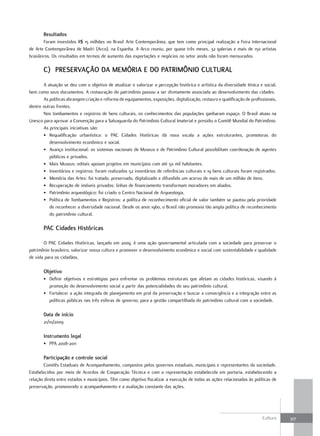 resultados
        Foram investidos R$ 15 milhões no Brasil Arte Contemporânea, que tem como principal realização a Feira Internacional
de Arte Contemporânea de Madri (Arco), na Espanha. A Arco reuniu, por quase três meses, 32 galerias e mais de 150 artistas
brasileiros. Os resultados em termos de aumento das exportações e negócios no setor ainda não foram mensurados.

       C) PrEsErvaÇÃO Da MEMórIa E DO PatrIMôNIO Cultural
       A atuação se deu com o objetivo de atualizar e valorizar a percepção histórica e artística da diversidade étnica e social,
bem como seus documentos. A restauração do patrimônio passou a ser diretamente associada ao desenvolvimento das cidades.
       As políticas abrangem criação e reforma de equipamentos, exposições, digitalização, restauro e qualificação de profissionais,
dentre outras frentes.
       Nos tombamentos e registros de bens culturais, os conhecimentos das populações ganharam espaço. O Brasil atuou na
Unesco para aprovar a Convenção para a Salvaguarda do Patrimônio Cultural Imaterial e presidiu o Comitê Mundial do Patrimônio.
       As principais iniciativas são:
       • Requalificação urbanística: o PAC Cidades Históricas dá nova escala a ações estruturantes, promotoras do
          desenvolvimento econômico e social.
       • Avanço institucional: os sistemas nacionais de Museus e de Patrimônio Cultural possibilitam coordenação de agentes
          públicos e privados.
       • Mais Museus: editais apoiam projetos em municípios com até 50 mil habitantes.
       • Inventários e registros: foram realizados 52 inventários de referências culturais e 19 bens culturais foram registrados.
       • Memória das Artes: foi tratado, preservado, digitalizado e difundido um acervo de mais de um milhão de itens.
       • Recuperação de imóveis privados: linhas de financiamento transformam moradores em aliados.
       • Patrimônio arqueológico: foi criado o Centro Nacional de Arqueologia.
       • Política de Tombamentos e Registros: a política de reconhecimento oficial de valor também se pautou pela prioridade
          de reconhecer a diversidade nacional. Desde os anos 1960, o Brasil não promovia tão ampla política de reconhecimento
          do patrimônio cultural.

       PaC Cidades Históricas

       O PAC Cidades Históricas, lançado em 2009, é uma ação governamental articulada com a sociedade para preservar o
patrimônio brasileiro, valorizar nossa cultura e promover o desenvolvimento econômico e social com sustentabilidade e qualidade
de vida para os cidadãos.

       Objetivo
       • Definir objetivos e estratégias para enfrentar os problemas estruturais que afetam as cidades históricas, visando à
         promoção do desenvolvimento social a partir das potencialidades do seu patrimônio cultural.
       • Fortalecer a ação integrada de planejamento em prol da preservação e buscar a convergência e a integração entre as
         políticas públicas nas três esferas de governo, para a gestão compartilhada do patrimônio cultural com a sociedade.

       Data de início
       21/10/2009

       Instrumento legal
       • PPA 2008-2011

       Participação e controle social
        Comitês Estaduais de Acompanhamento, compostos pelos governos estaduais, municipais e representantes da sociedade.
Estabelecidos por meio de Acordos de Cooperação Técnica e com a representação estabelecida em portaria, estabelecendo a
relação direta entre estados e municípios. Têm como objetivo fiscalizar a execução de todas as ações relacionadas às políticas de
preservação, promovendo o acompanhamento e a avaliação constante das ações.




                                                                                                                            Cultura    317
 