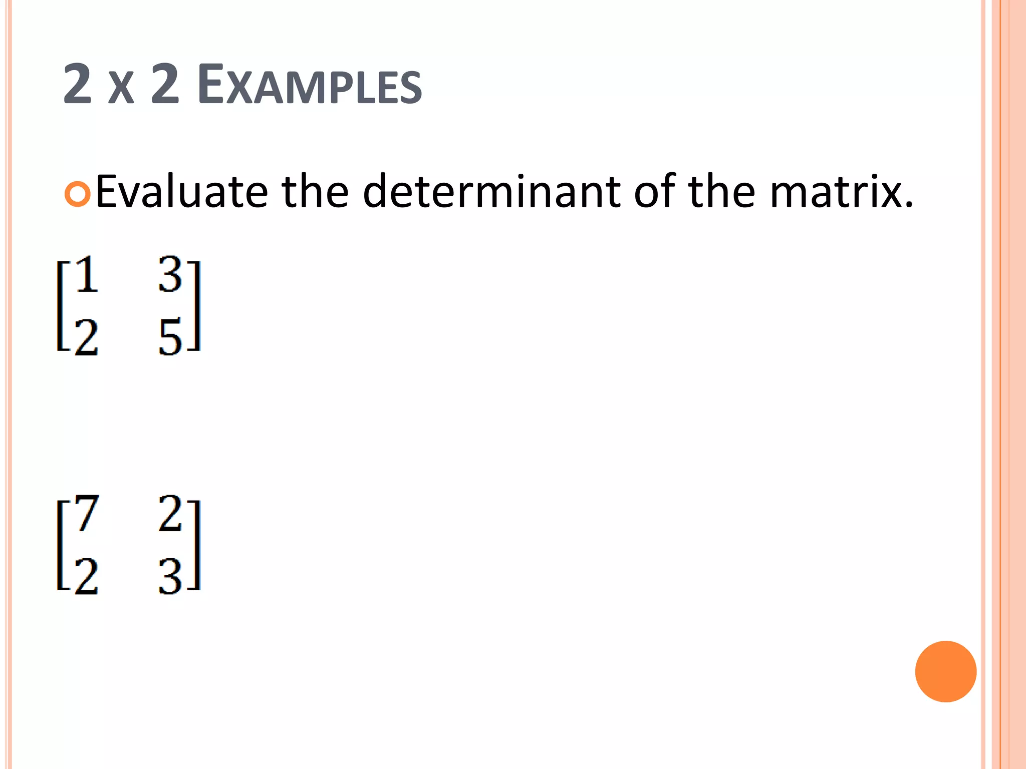 2 X 2 EXAMPLES
Evaluate the determinant of the matrix.