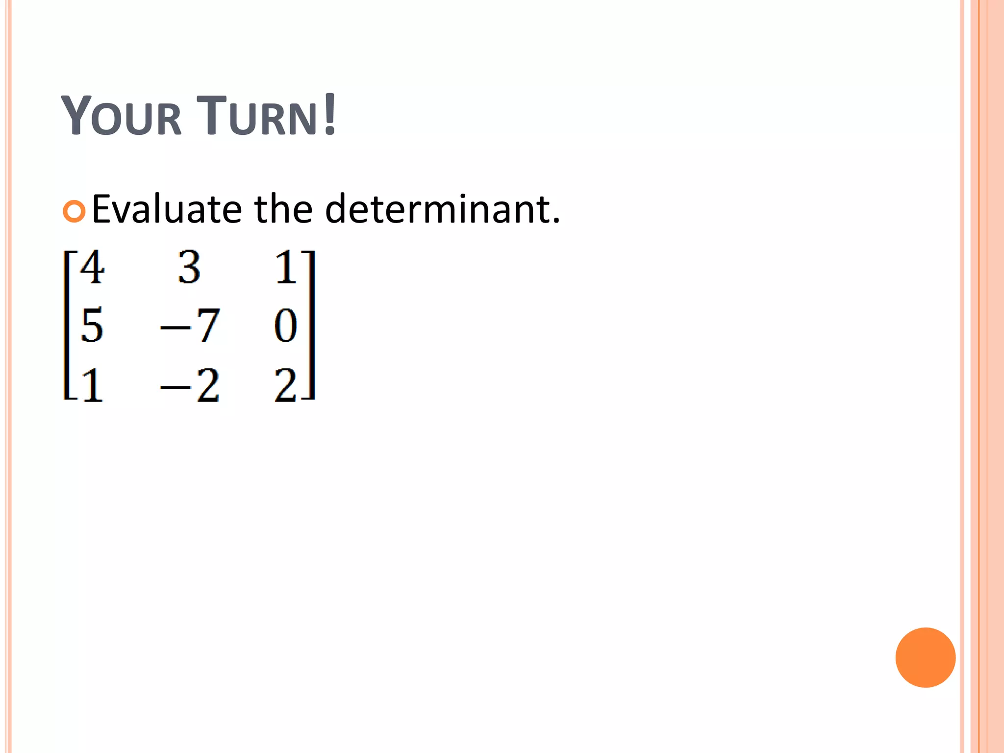 YOUR TURN!
Evaluate the determinant.