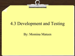 4.3 Development and Testing

      By: Momina Mateen
 