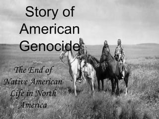 The Untold Story of American Genocide The End of Native American Life in North America 