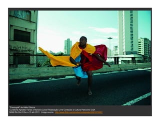 "Parangolé" de Hélio Oiticica
Curadoria Agnaldo Farias e Mariana Lanari Realização Livre Conteúdo e Cultura Patrocínio C&A
MAM Rio De 23 fev a 10 abr 2011. Image source: http://www.flickr.com/photos/modapraler/5491973497/
 