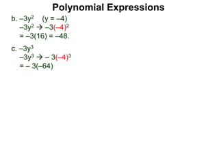 b. –3y2 (y = –4)
–3y2  –3(–4)2
= –3(16) = –48.
c. –3y3
–3y3  – 3(–4)3
= – 3(–64)
Polynomial Expressions
 