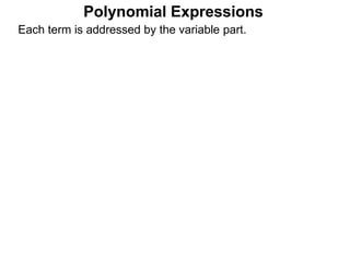 Each term is addressed by the variable part.
Polynomial Expressions
 