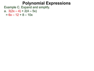 Example C. Expand and simplify.
a. 3(2x – 4) + 2(4 – 5x)
= 6x – 12 + 8 – 10x
Polynomial Expressions
 