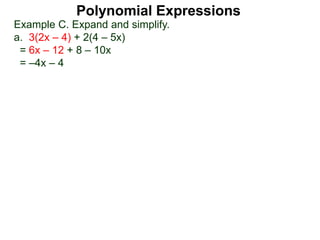 Example C. Expand and simplify.
a. 3(2x – 4) + 2(4 – 5x)
= 6x – 12 + 8 – 10x
= –4x – 4
Polynomial Expressions
 