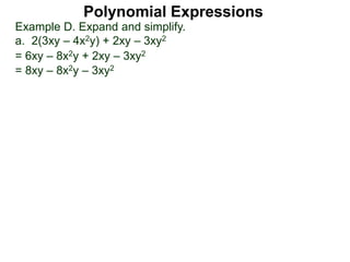 Example D. Expand and simplify.
a. 2(3xy – 4x2y) + 2xy – 3xy2
= 6xy – 8x2y + 2xy – 3xy2
= 8xy – 8x2y – 3xy2
Polynomial Expressions
 