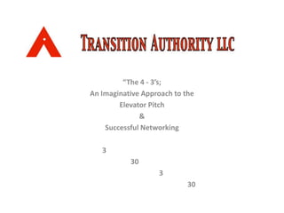 “The 4 - 3’s;
An Imaginative Approach to the
Elevator Pitch
&
Successful Networking
3
30
3
30
 